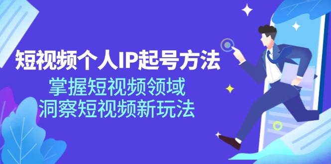 短视频个人IP起号方法，掌握短视频领域，洞察短视频新玩法（68节完整）-中创网-创业项目大全