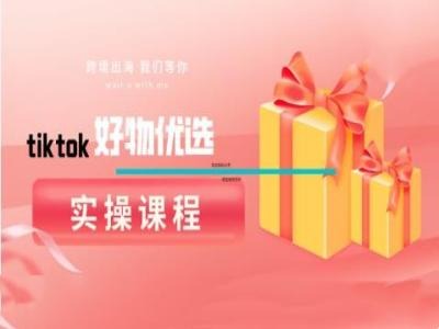 tiktok好物优选实操课程，好物分享操作技巧-中创网-创业项目大全