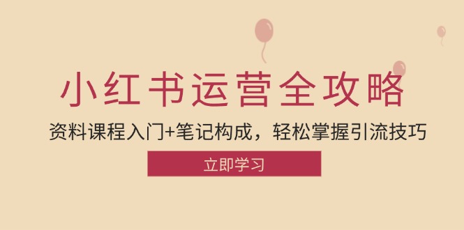 （12928期）小红书运营引流全攻略：资料课程入门+笔记构成，轻松掌握引流技巧-中创网-创业项目大全