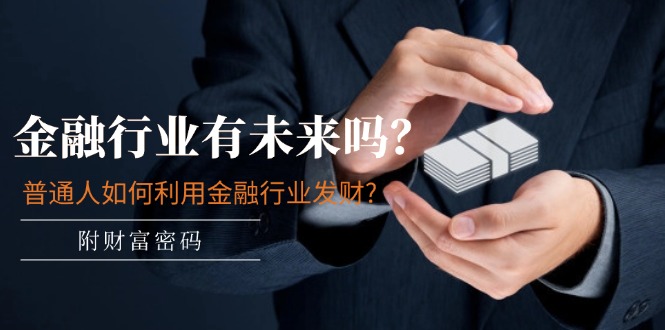 微信公众号付费文章：金融业有未来吗？平常人如何运用金融业发家致富?(附财富密码)-中创网-创业项目大全