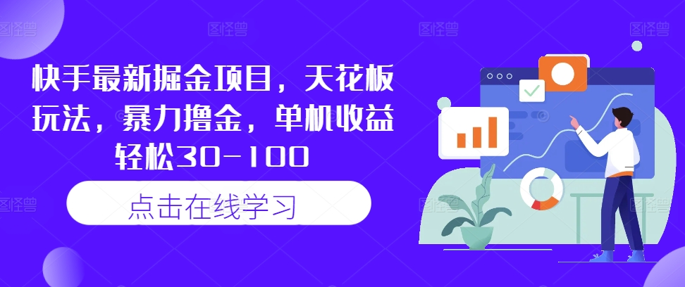 快手最新掘金项目，天花板玩法，暴力撸金，单机收益轻松30-100-中创网-创业项目大全
