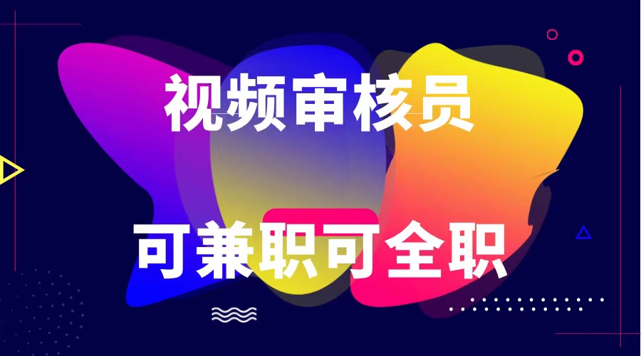 可正式工可做兼职 绿色安全依法依规视频审核员  日赚100-无限制-中创网-创业项目大全
