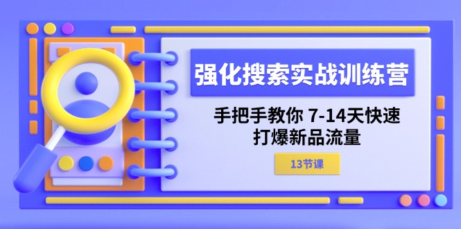 强化搜索实战训练营，手把手教你7-14天快速打爆新品流量（13节课）-中创网-创业项目大全