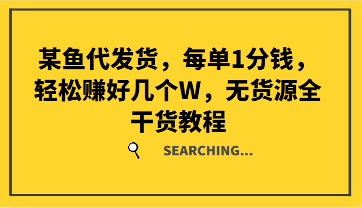 某鱼代发货，每单1分钱，轻松赚好几个W，无货源全干货教程-中创网-创业项目大全