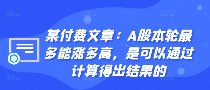某付费文章：A股本轮最多能涨多高，是可以通过计算得出结果的-中创网-创业项目大全