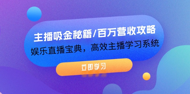 （12188期）主播吸金秘籍/百万营收攻略，娱乐直播宝典，高效主播学习系统-中创网-创业项目大全