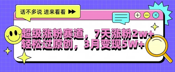 超级涨粉赛道，每天半小时，7天涨粉2W+，轻松过原创，三月变现5W+【揭秘】-中创网-创业项目大全
