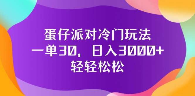 （12099期）蛋仔派对冷门玩法，一单30，日入3000+轻轻松松-中创网-创业项目大全