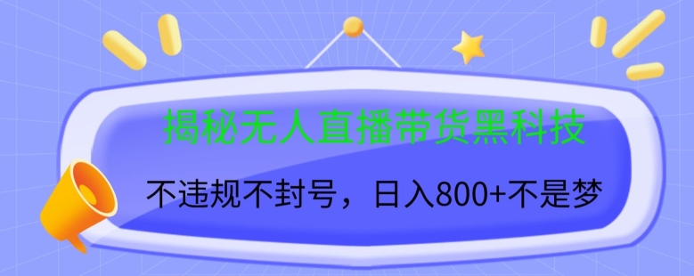 揭秘无人直播带货黑科技，不违规不封号，日入几张-中创网-创业项目大全