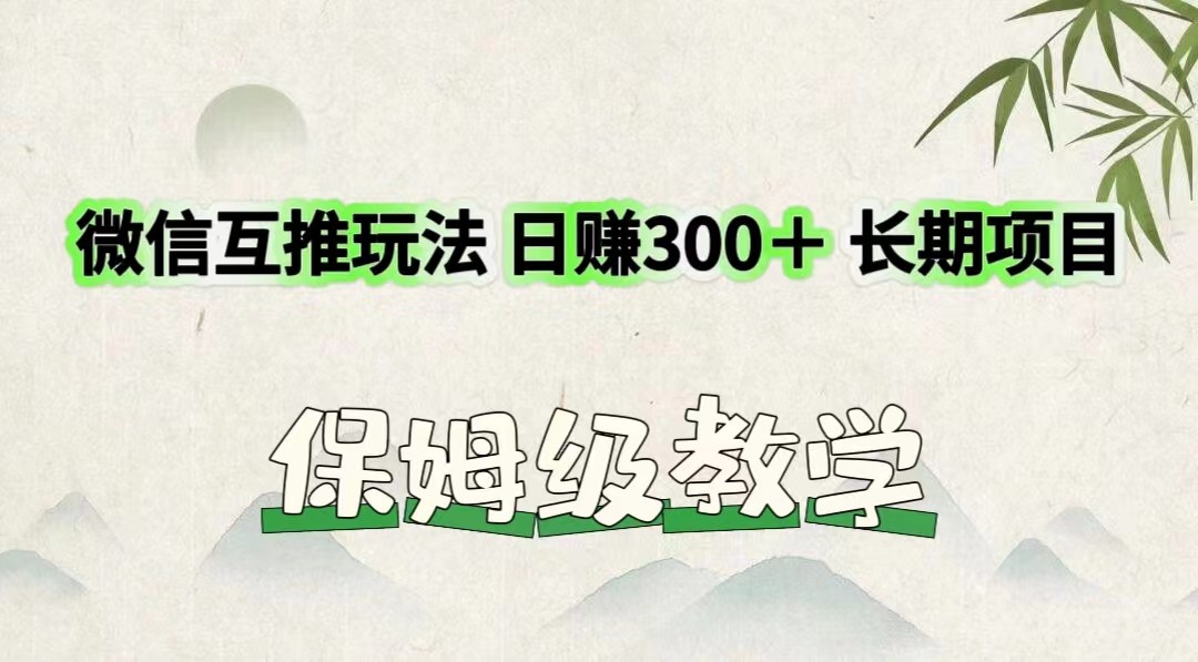 微信互推游戏玩法 日赚300＋长期项目 家庭保姆级课堂教学-中创网-创业项目大全