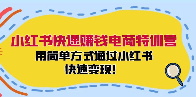 （12133期）小红书快速赚钱电商特训营：用简单方式通过小红书快速变现！-中创网-创业项目大全