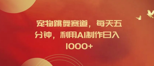 宠物跳舞赛道，每天五分钟，利用AI制作日入1k【揭秘】-中创网-创业项目大全