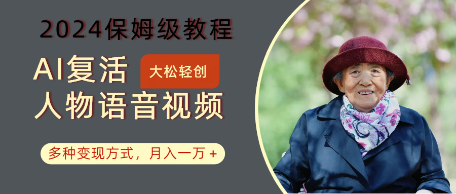 AI复活人物讲话视频：2024保姆级教程，多种变现方式，月入一万+-中创网-创业项目大全