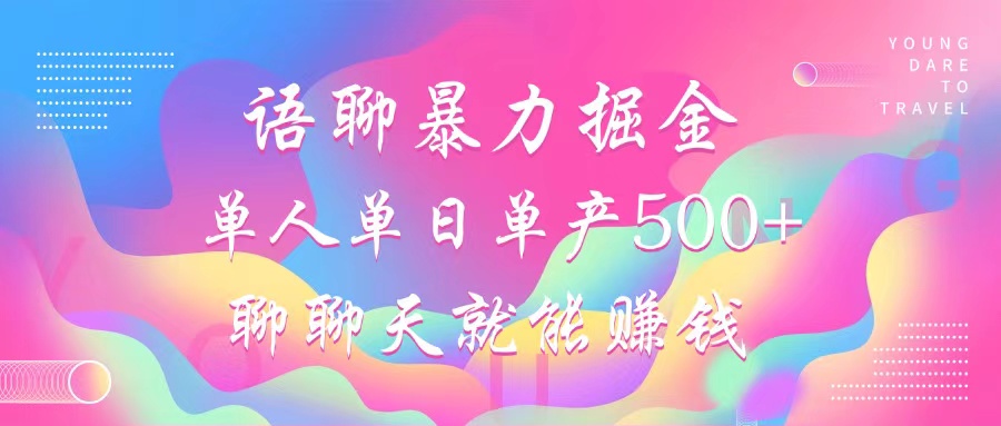 （12842期）语聊暴力掘金，聊聊天就能赚钱，小白也能无脑做，单人单日单产500+-中创网-创业项目大全