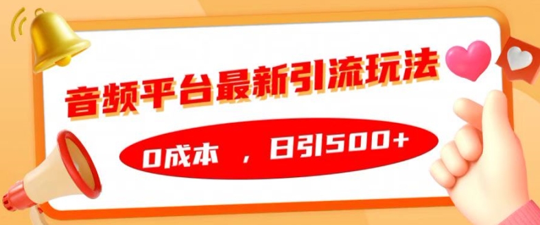 音频平台最新引流玩法，0成本，日引500+【揭秘】-中创网-创业项目大全