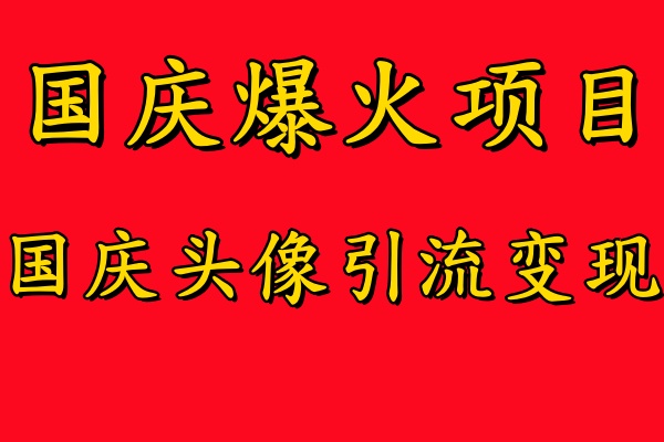 国庆爆火风口项目——国庆头像引流变现，零门槛高收益，小白也能起飞【揭秘】-中创网-创业项目大全