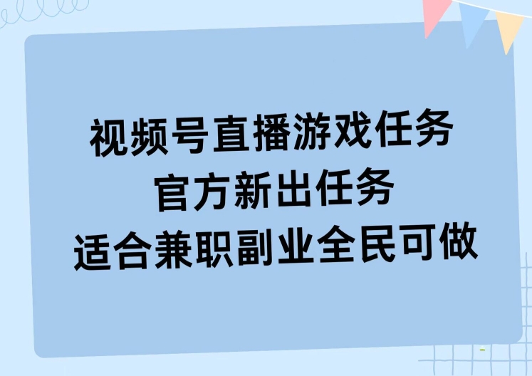视频号直播游戏任务，操作简单，适合兼职副业全民可做-中创网-创业项目大全