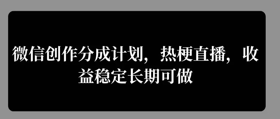 微信创作分成计划，热梗直播，收益稳定长期可做-中创网-创业项目大全