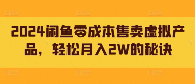 2024闲鱼零成本售卖虚拟产品，轻松月入2W的秘诀-中创网-创业项目大全
