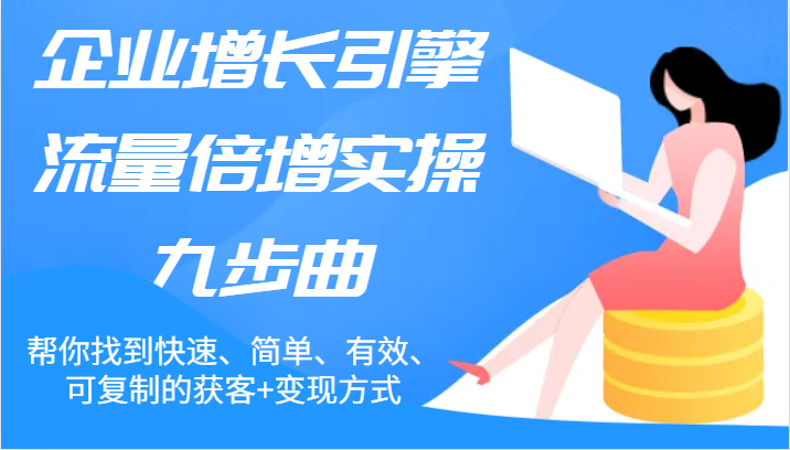 公司增长点总流量增长实际操作九步曲，帮你找到迅速、简易、合理、可复制的拓客 变现模式-中创网-创业项目大全