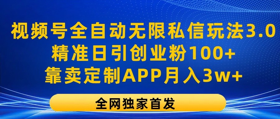 微信视频号自动式无尽私聊游戏玩法3.0，精确日引自主创业粉100 ，以卖订制APP月入3w-中创网-创业项目大全