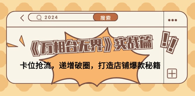 《万相台无界》实战篇：卡位抢流，递增破圈，打造店铺爆款秘籍-中创网-创业项目大全