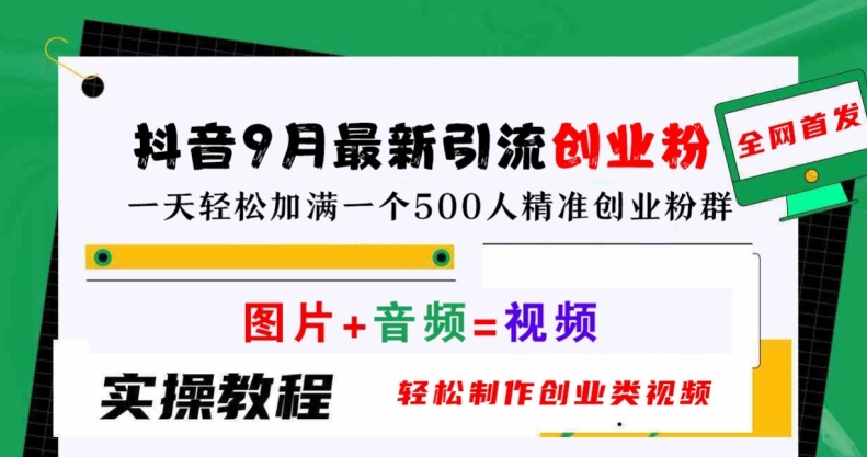 抖音9月最新引流创业粉，轻松制作创业类视频，一天轻松加满一个500人精准创业粉群【揭秘】-中创网-创业项目大全