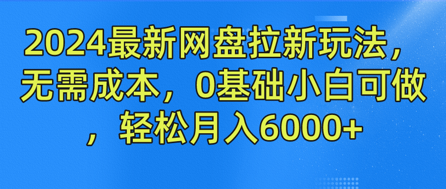 2024最新网盘拉新玩法，无需成本，0基础小白可做，轻松月入6000+-中创网-创业项目大全