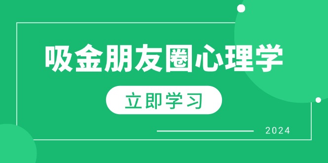 （12899期）朋友圈吸金心理学：揭秘心理学原理，增加业绩，打造个人IP与行业权威-中创网-创业项目大全