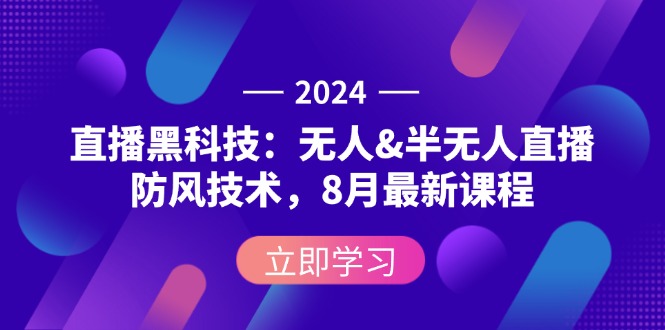 （12381期）2024直播黑科技：无人&半无人直播防风技术，8月最新课程-中创网-创业项目大全