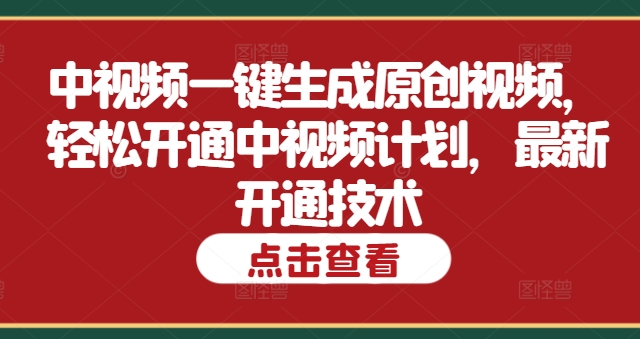 中视频一键生成原创视频，轻松开通中视频计划，最新开通技术-中创网-创业项目大全