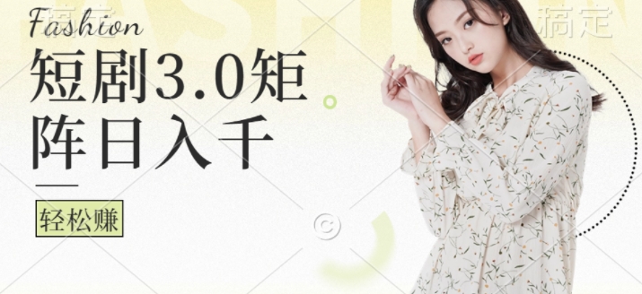 短剧3.0矩阵玩法，超简单，普通人每天可以收入1k+-中创网-创业项目大全