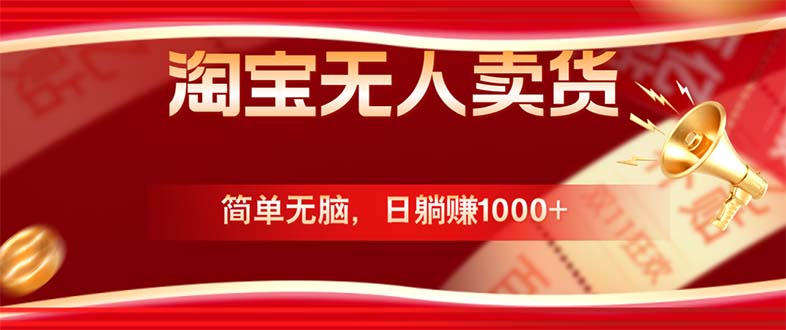 （12750期）淘宝无人卖货最新玩法，简单无脑，日躺赚1000+，国庆节更暴利！-中创网-创业项目大全