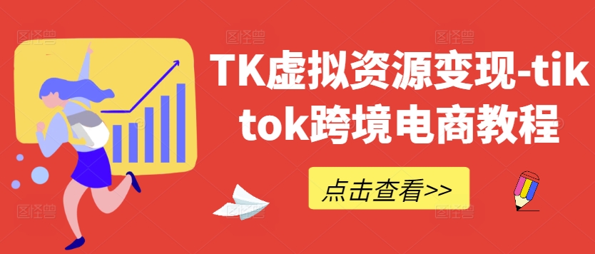 TK虚拟资源变现-tiktok跨境电商教程-中创网-创业项目大全