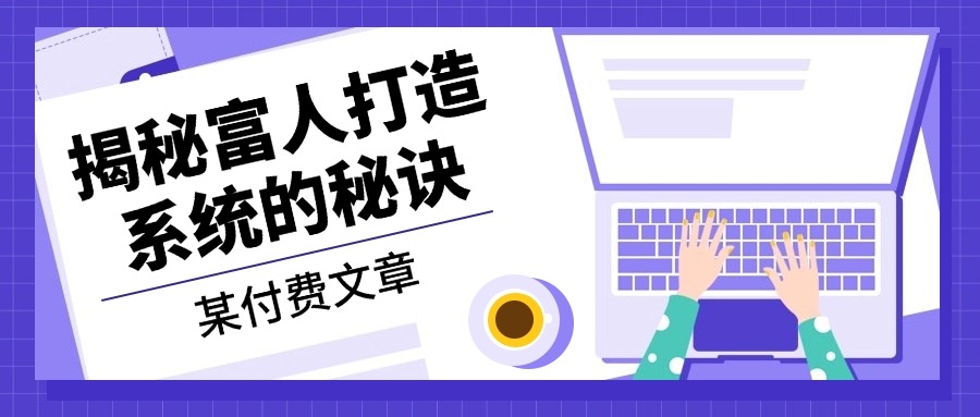 （13129期）某付费文章：《揭秘富人打造系统的秘诀》-中创网-创业项目大全