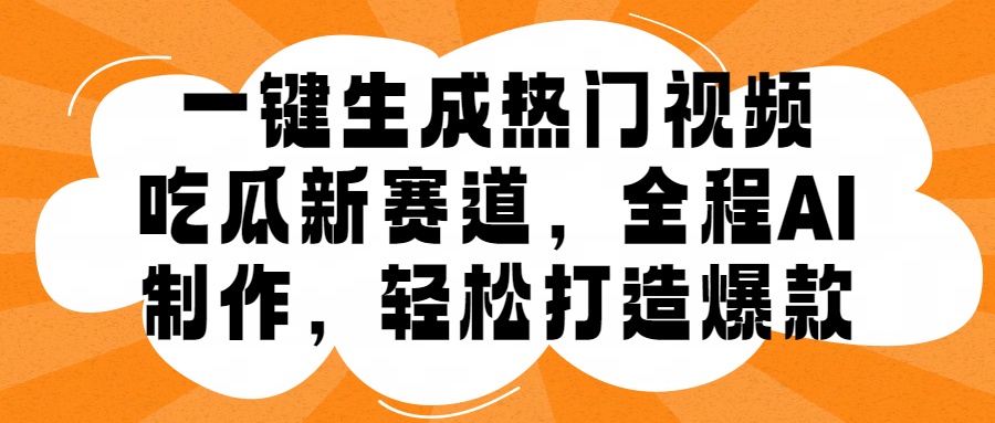 一键生成热门视频，新出的吃瓜赛道，小白上手无压力，AI制作很省心，轻轻松松打造爆款-中创网-创业项目大全