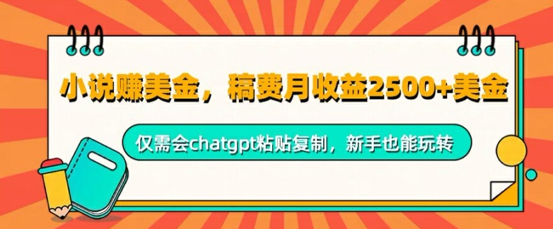 小说赚美金，稿费月收益2.5k美金，仅需会chatgpt粘贴复制，新手也能玩转-中创网-创业项目大全