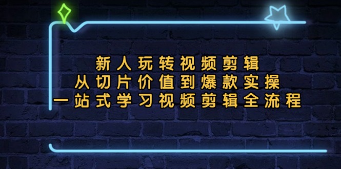 （13178期）新人玩转视频剪辑：从切片价值到爆款实操，一站式学习视频剪辑全流程-中创网-创业项目大全