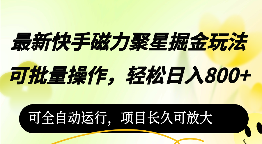 （12468期）最新快手磁力聚星掘金玩法，可批量操作，轻松日入800+，-中创网-创业项目大全