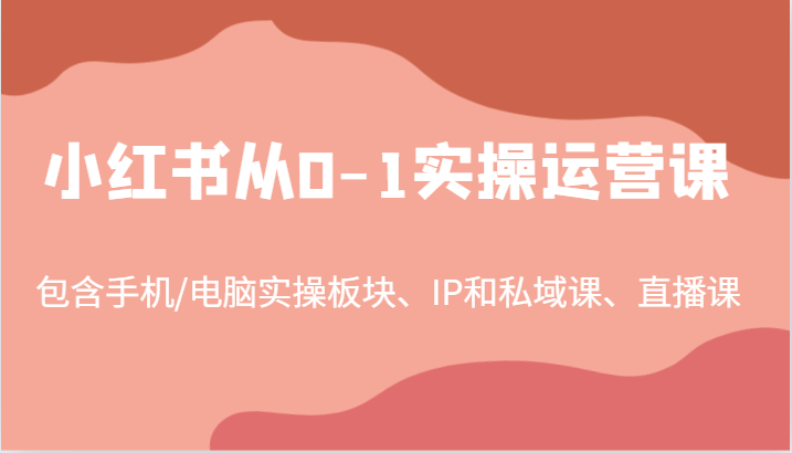 小红书从0-1实操运营课，包含手机/电脑实操板块、IP和私域课、直播课（97节）-中创网-创业项目大全