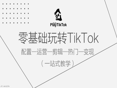 零基础玩转TikTok，配置一运营一剪辑一热门一变现，一站式教学-中创网-创业项目大全