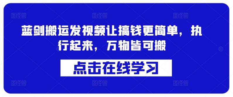 蓝剑搬运发视频让搞钱更简单，执行起来，万物皆可搬-中创网-创业项目大全