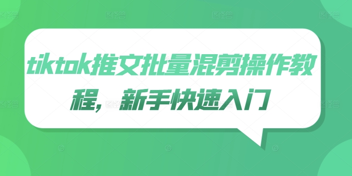 tiktok推文批量混剪操作教程，新手快速入门-中创网-创业项目大全