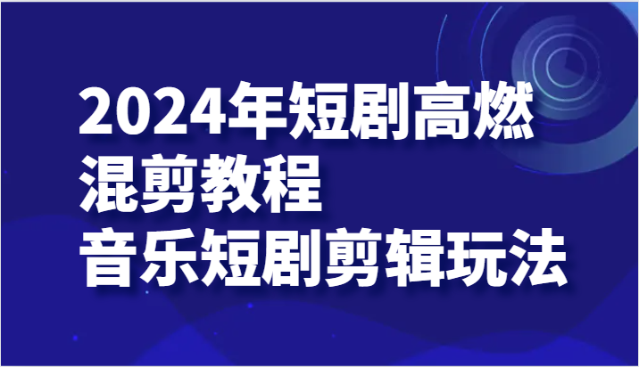 2024年短剧剧本高燃混剪实例教程—歌曲短剧剧本视频剪辑游戏玩法-中创网-创业项目大全