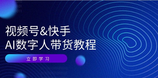 视频号快手AI数字人带货教程：认知、技术、运营、拓展与资源变现-中创网-创业项目大全