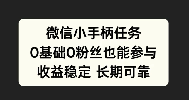 微信小手柄任务，0基础也能参与，收益稳定-中创网-创业项目大全