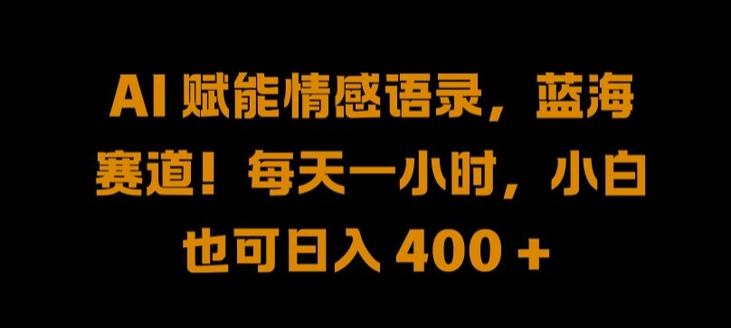 AI 赋能情感语录，蓝海赛道!每天一小时，小白也可日入 400 + 【揭秘】-中创网-创业项目大全