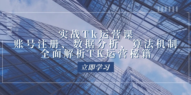 （12644期）实战Tk运营实操：账号注册、数据分析、算法机制，全面解析TK运营秘籍-中创网-创业项目大全