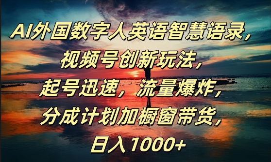 AI外国数字人英语智慧语录，视频号创新玩法，起号迅速，流量爆炸，日入1k+【揭秘】-中创网-创业项目大全