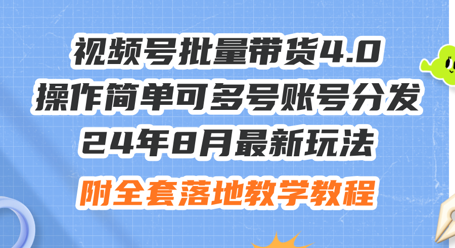 （12093期）24年8月最新玩法视频号批量带货4.0，操作简单可多号账号分发，附全套落…-中创网-创业项目大全